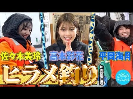 日向坂46の佐々木美玲・高本彩花が、海釣りに挑戦！助っ人に平岡海月も！高級魚のヒラメを釣りまくる！